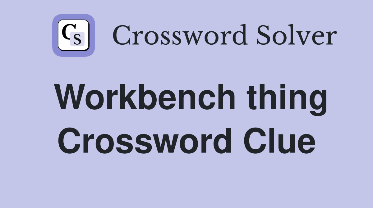Workbench thing Crossword Clue