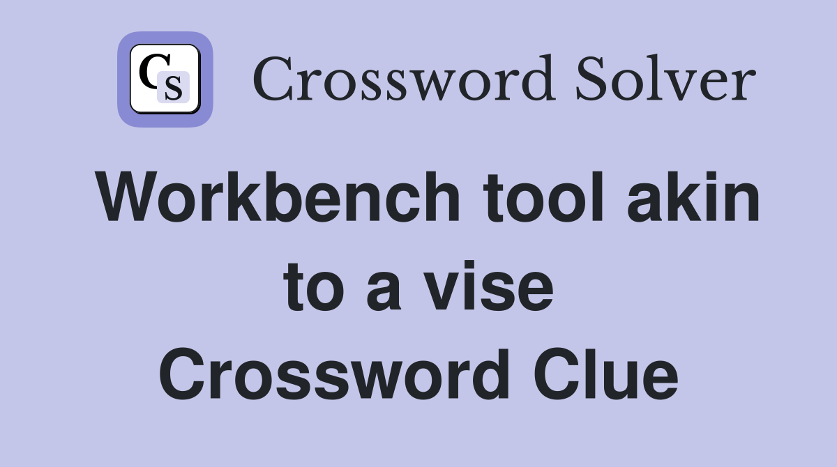 Workbench tool akin to a vise Crossword Clue