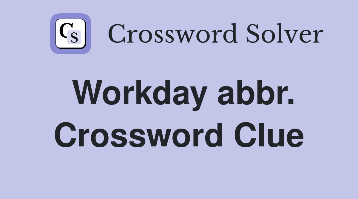 Workday abbr. Crossword Clue