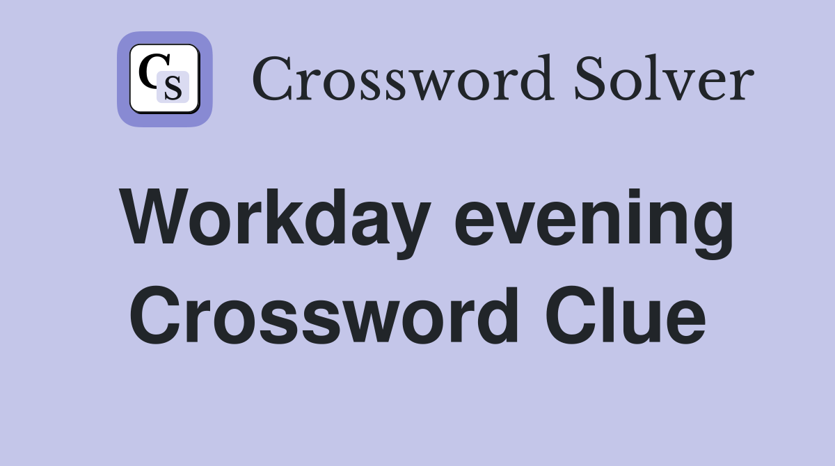 Workday evening Crossword Clue