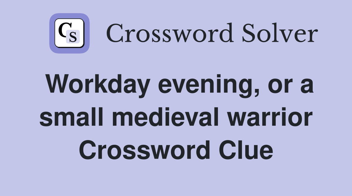 Workday evening, or a small medieval warrior Crossword Clue