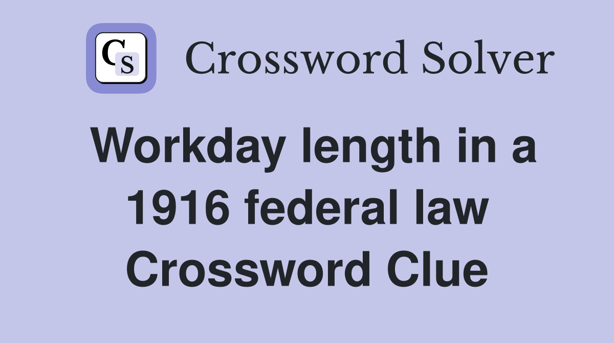 Workday length in a 1916 federal law Crossword Clue
