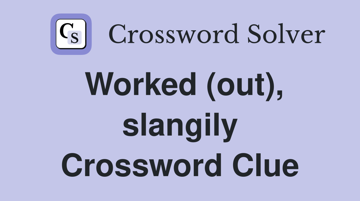Worked (out), slangily Crossword Clue