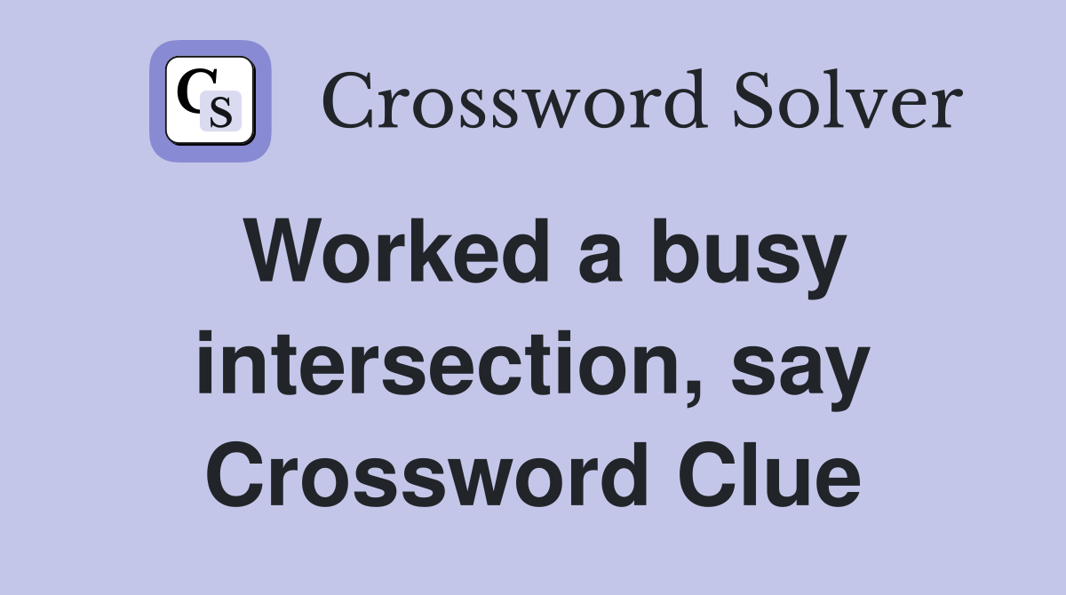 Worked a busy intersection, say Crossword Clue