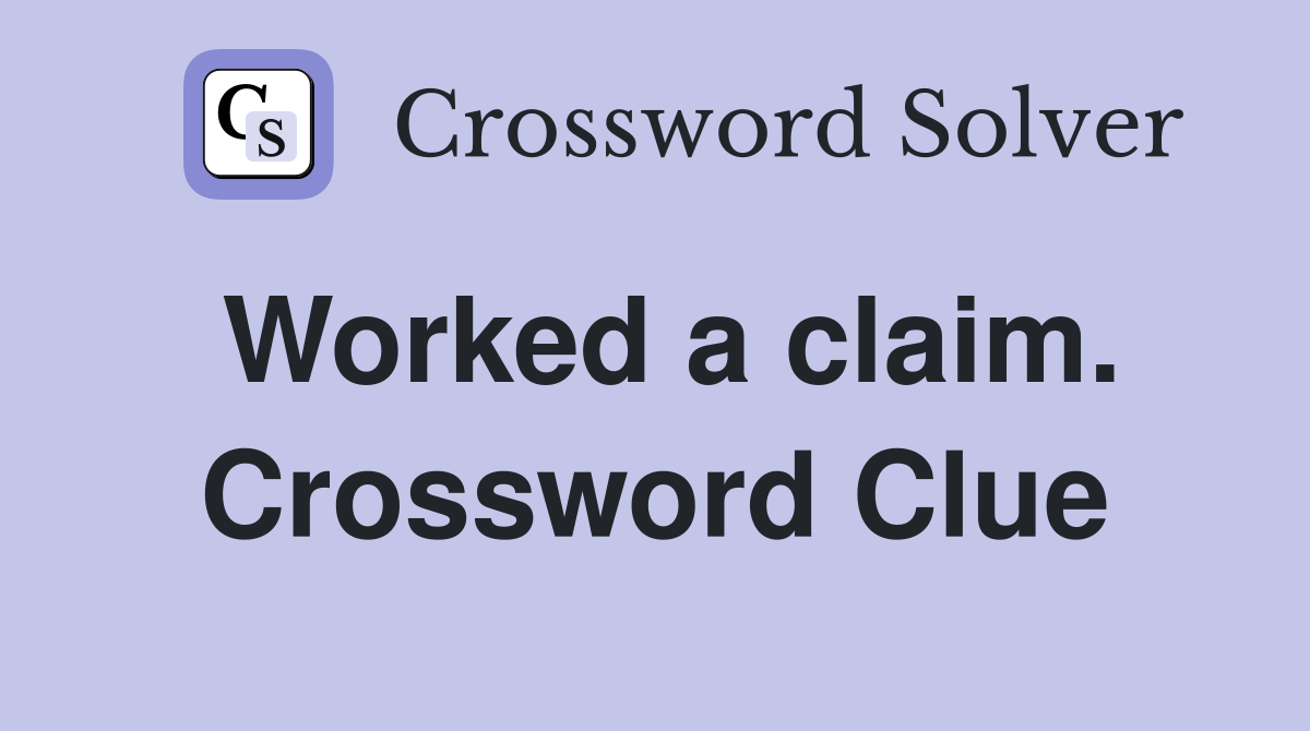 Worked a claim. Crossword Clue