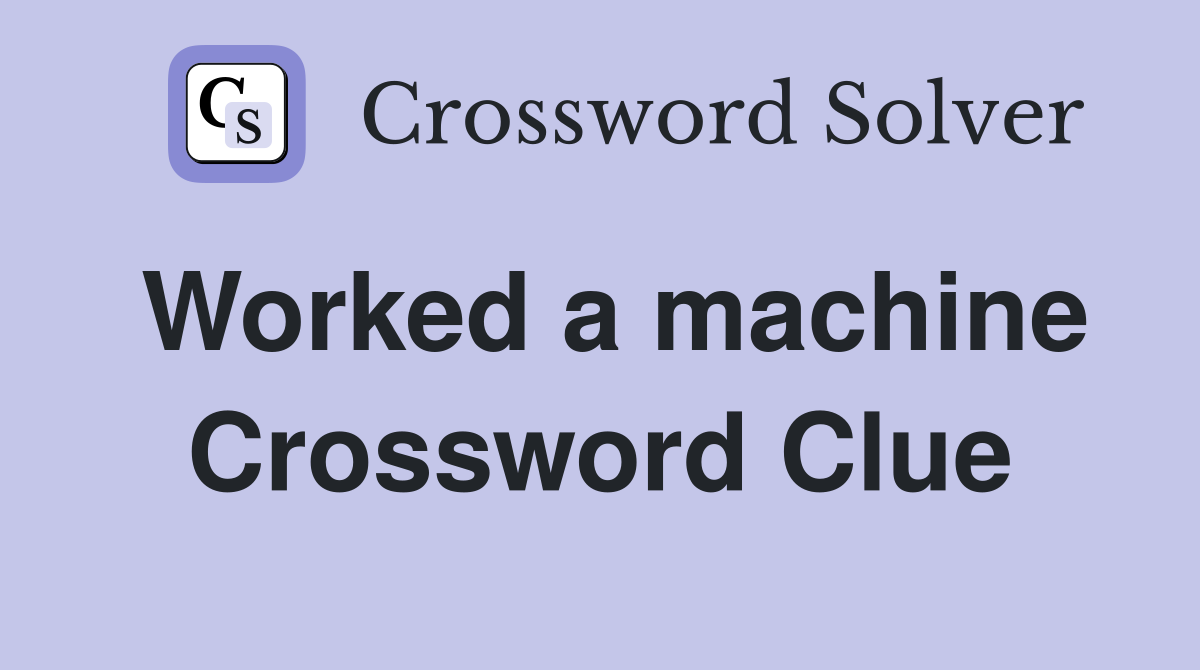Worked a machine Crossword Clue