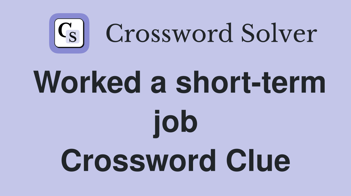 Worked a short-term job Crossword Clue