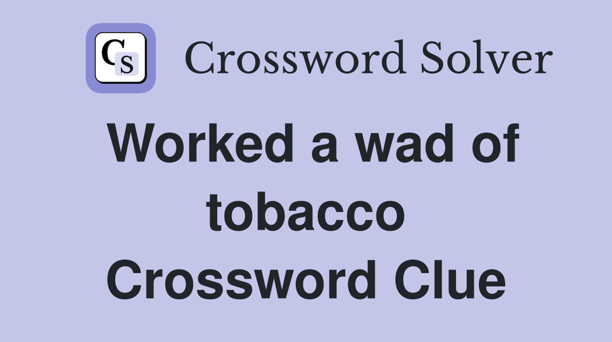 Worked a wad of tobacco Crossword Clue