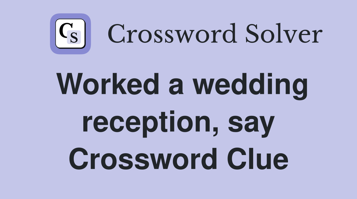 Worked a wedding reception, say Crossword Clue