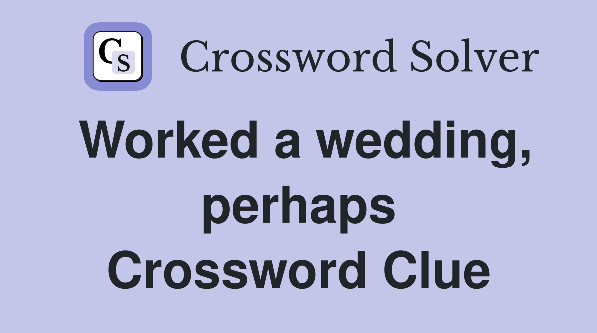 Worked a wedding, perhaps Crossword Clue