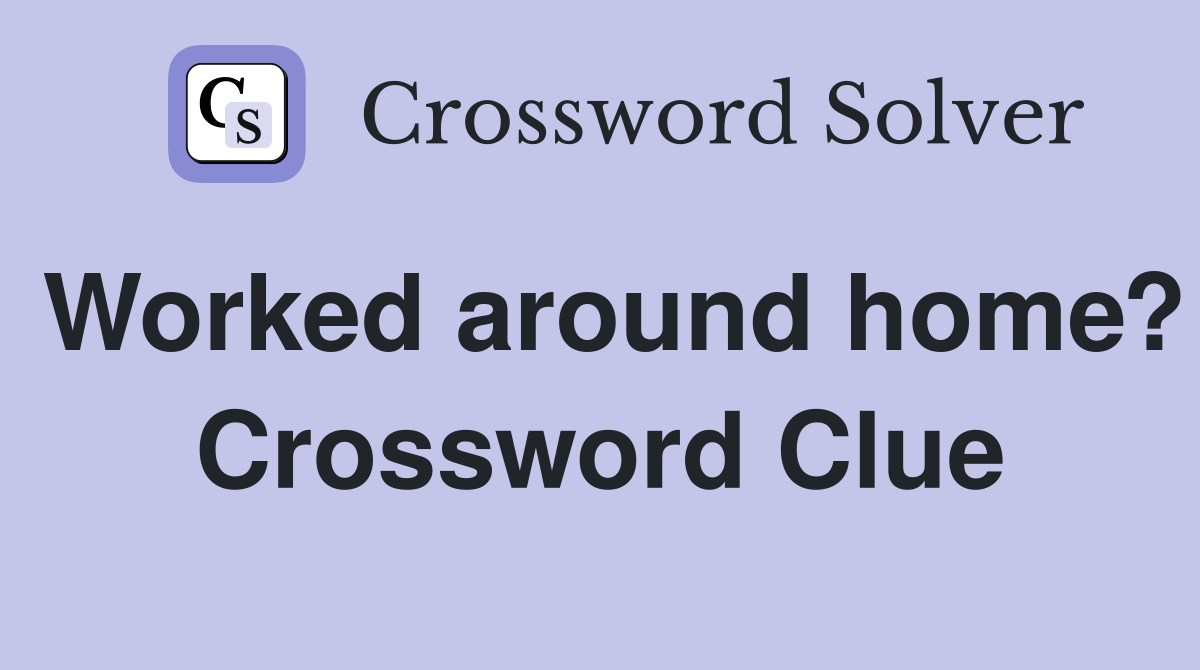 Worked around home? Crossword Clue