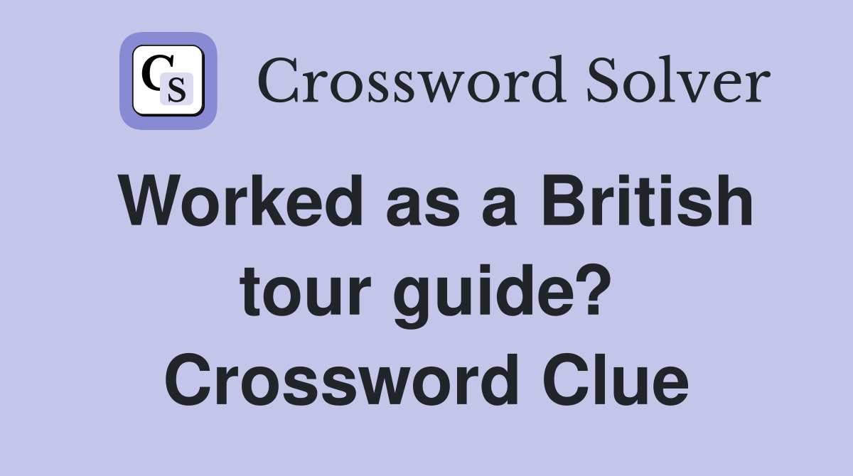 Worked as a British tour guide? Crossword Clue