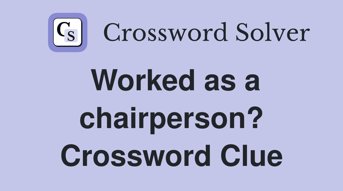 Worked as a chairperson? Crossword Clue