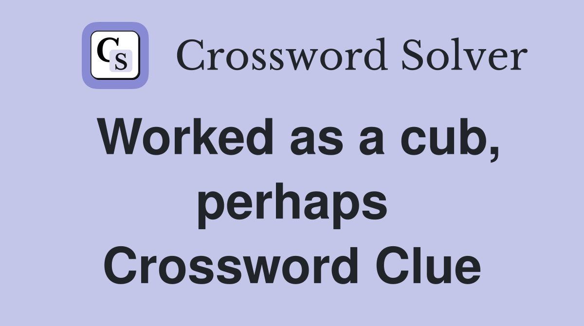 Worked as a cub, perhaps Crossword Clue