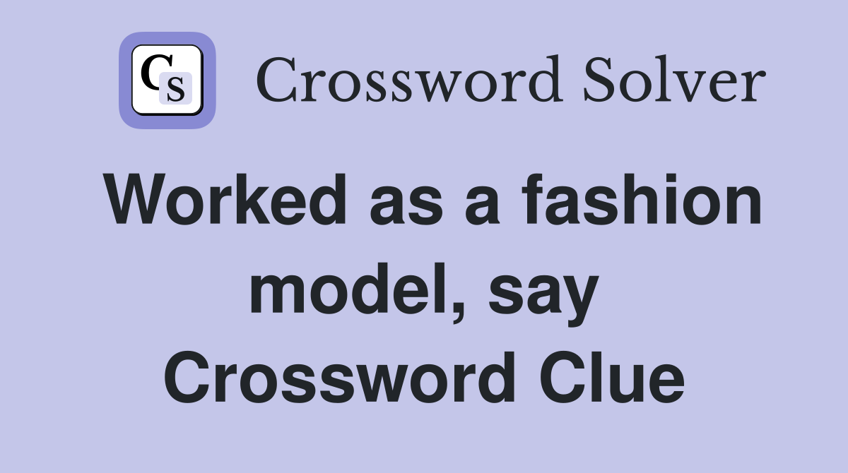 Worked as a fashion model, say Crossword Clue