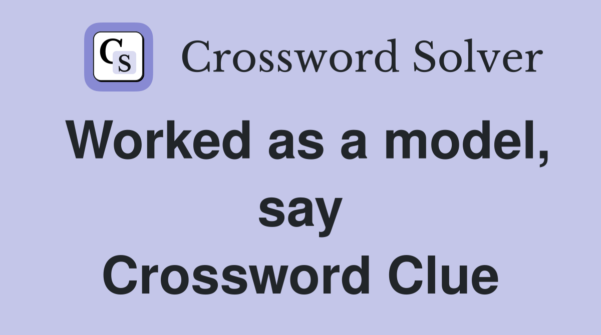 Worked as a model, say Crossword Clue