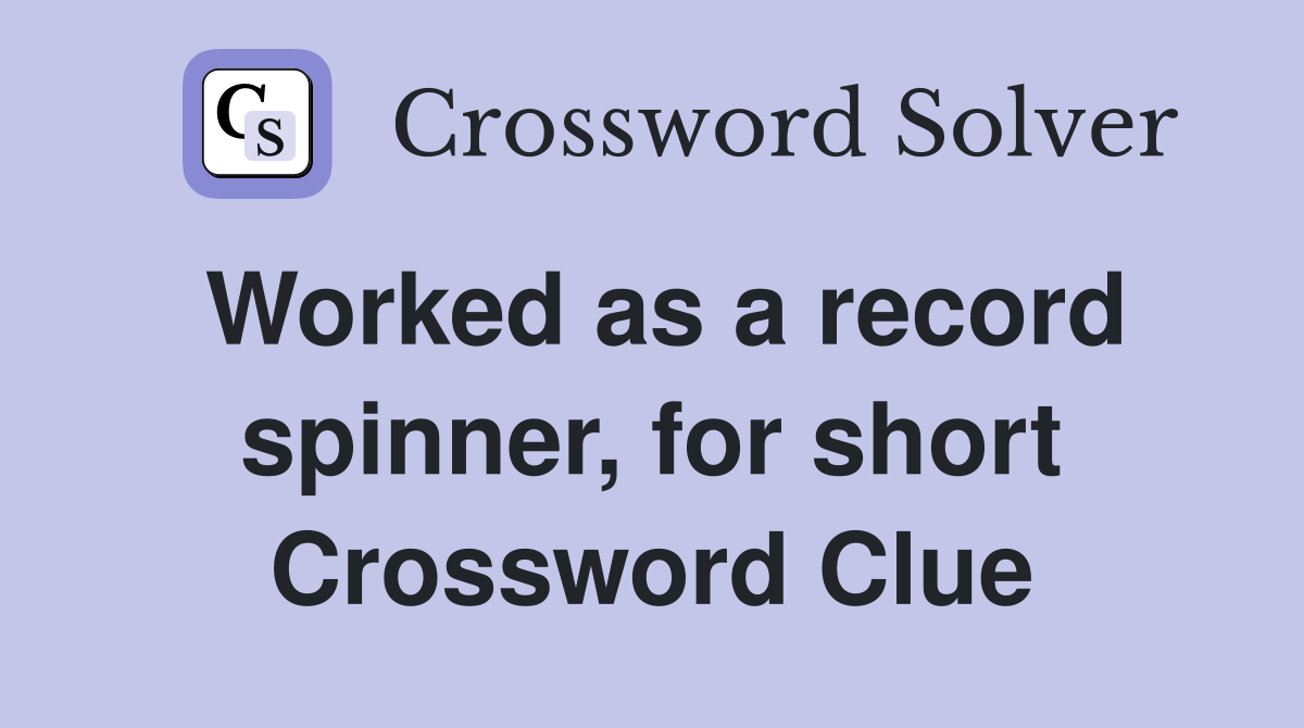 Worked as a record spinner, for short Crossword Clue