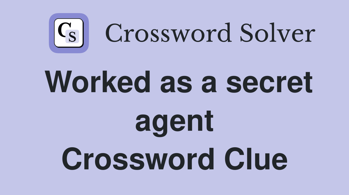 Worked as a secret agent Crossword Clue