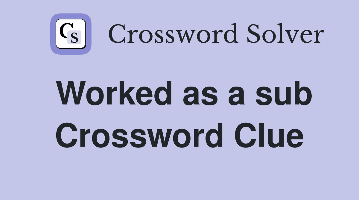 Worked as a sub Crossword Clue