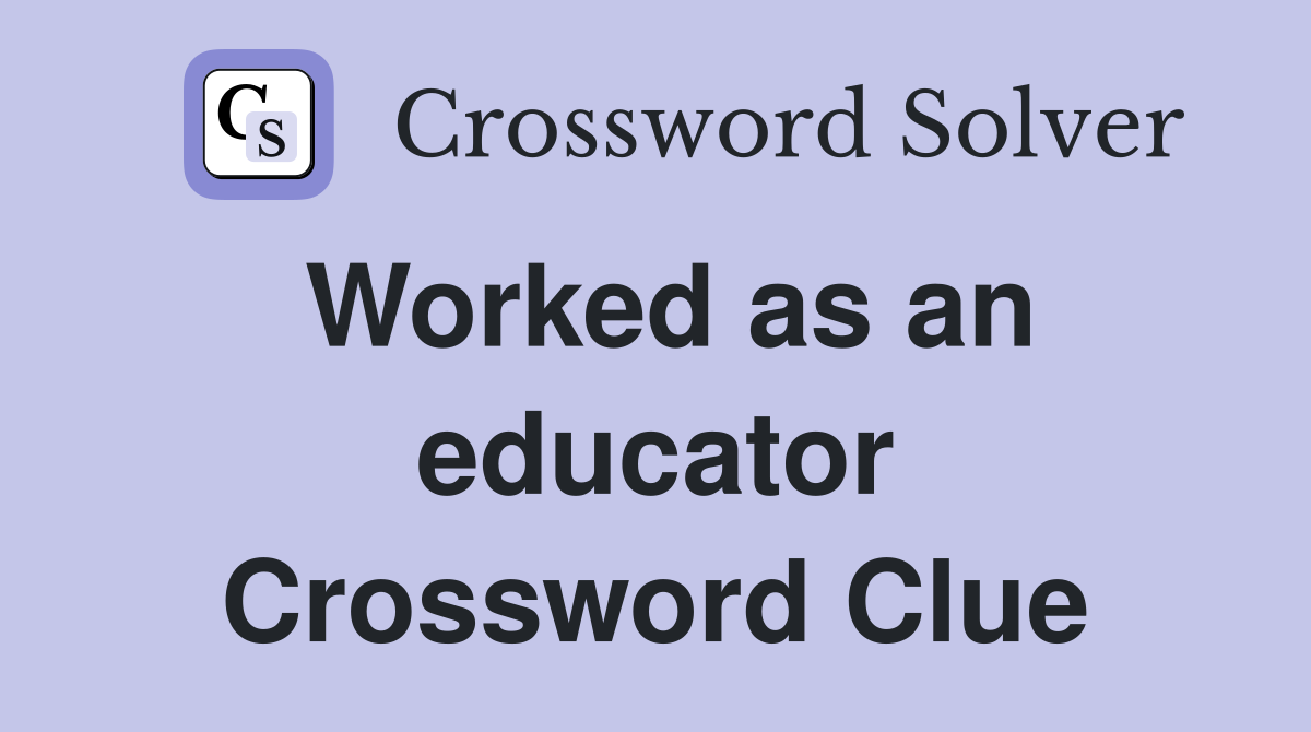 Worked as an educator Crossword Clue