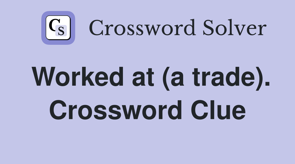 Worked at (a trade). Crossword Clue
