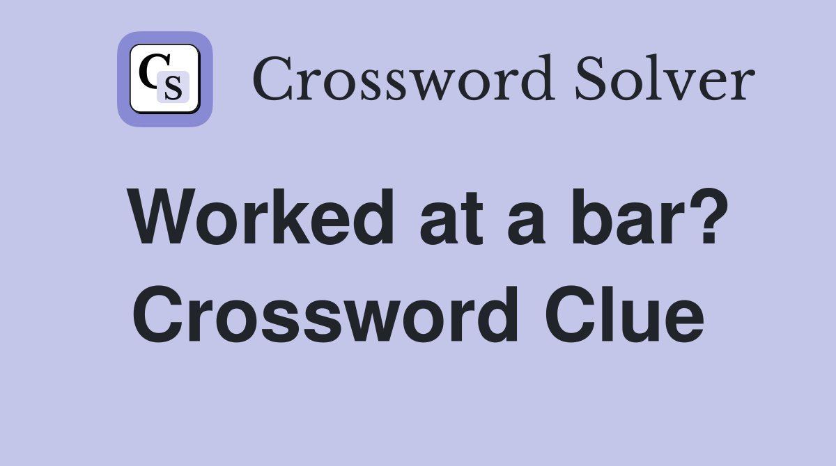 Worked at a bar? Crossword Clue