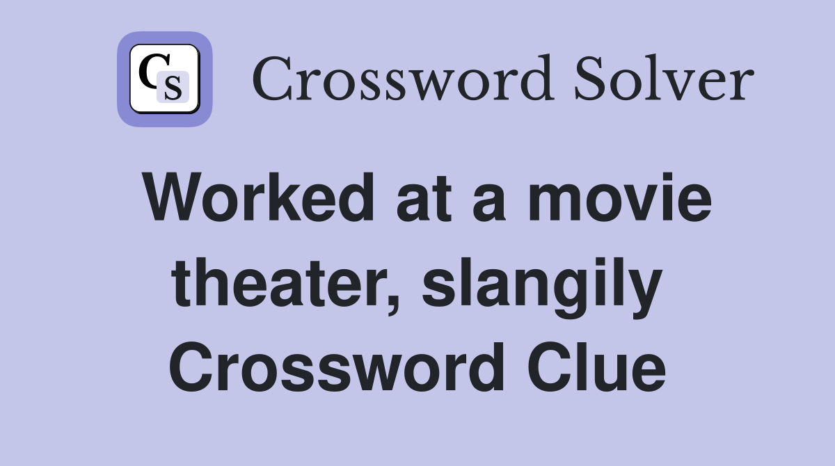 Worked at a movie theater, slangily Crossword Clue