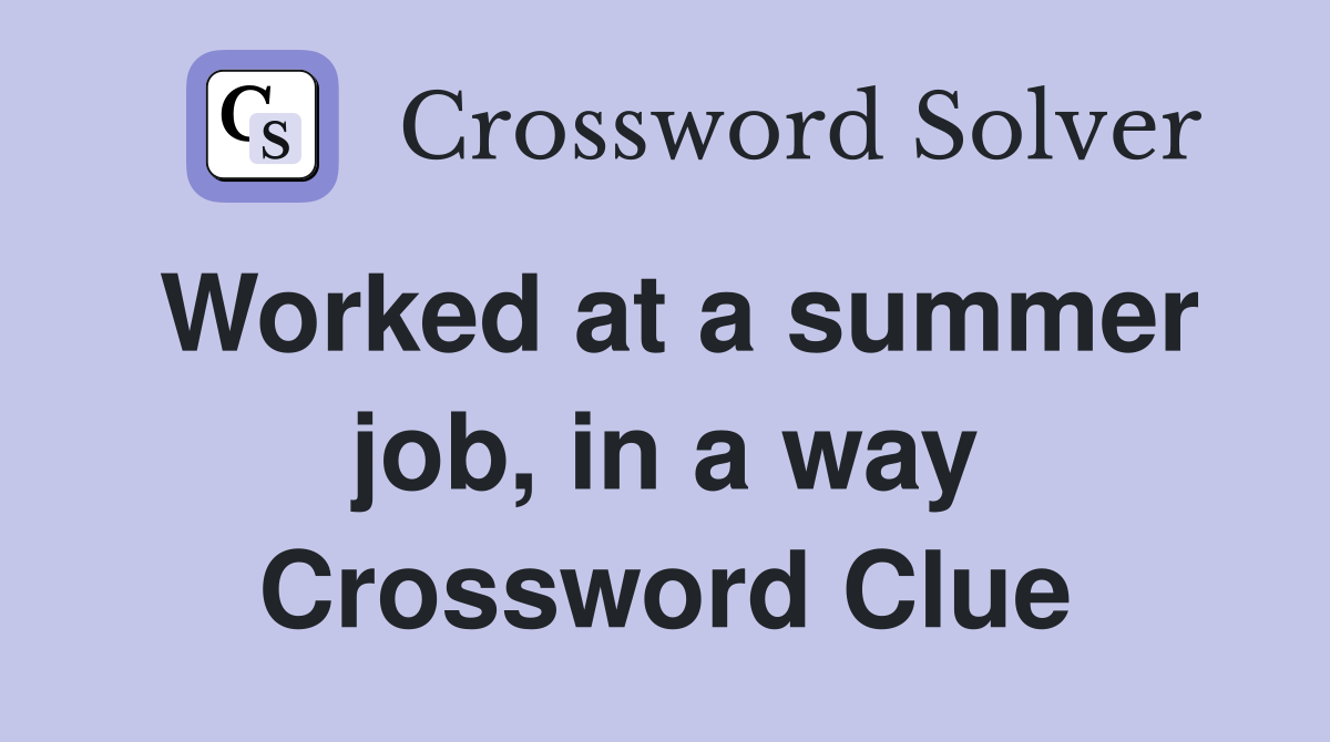 Worked at a summer job, in a way Crossword Clue