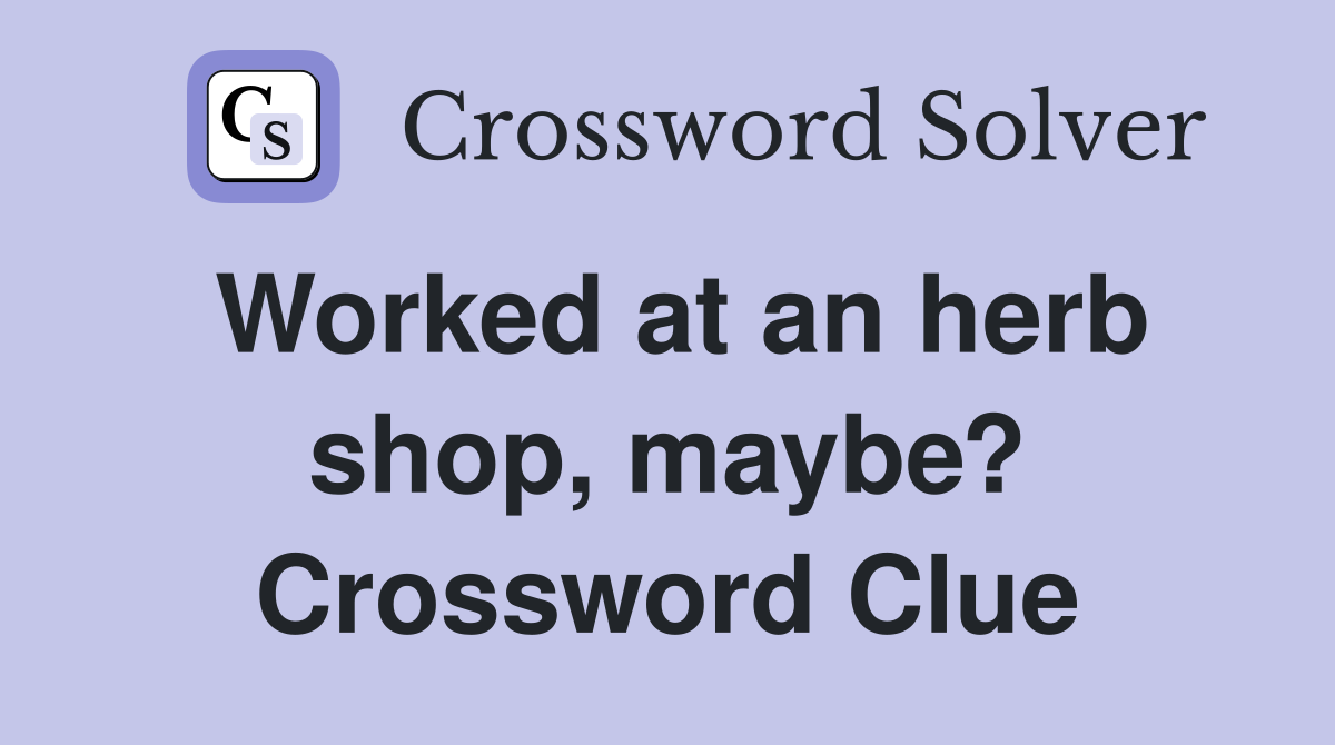 Worked at an herb shop, maybe? Crossword Clue