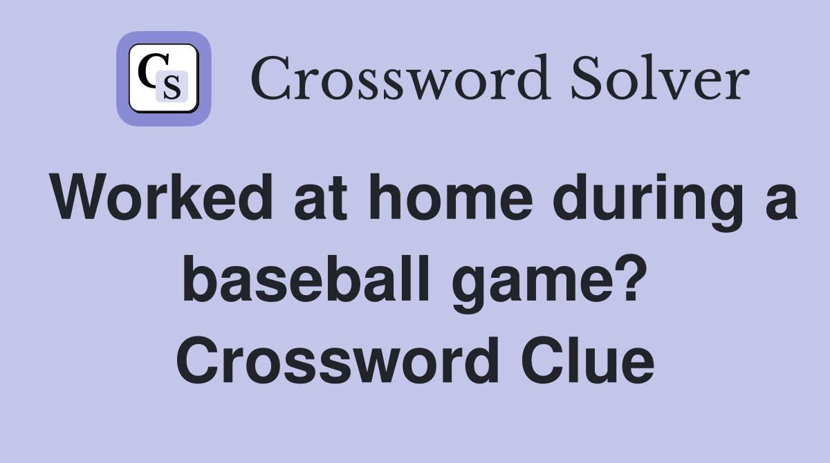 Worked at home during a baseball game? Crossword Clue