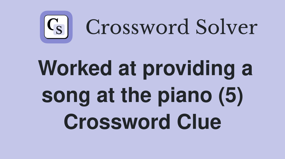 Worked at providing a song at the piano (5) Crossword Clue