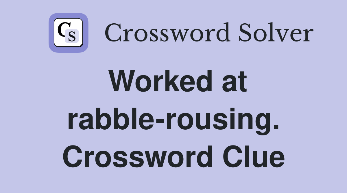 Worked at rabble-rousing. Crossword Clue