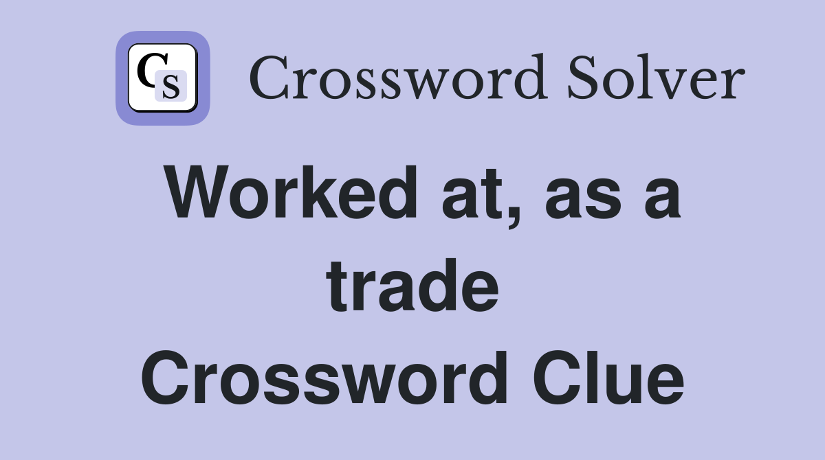Worked at, as a trade Crossword Clue