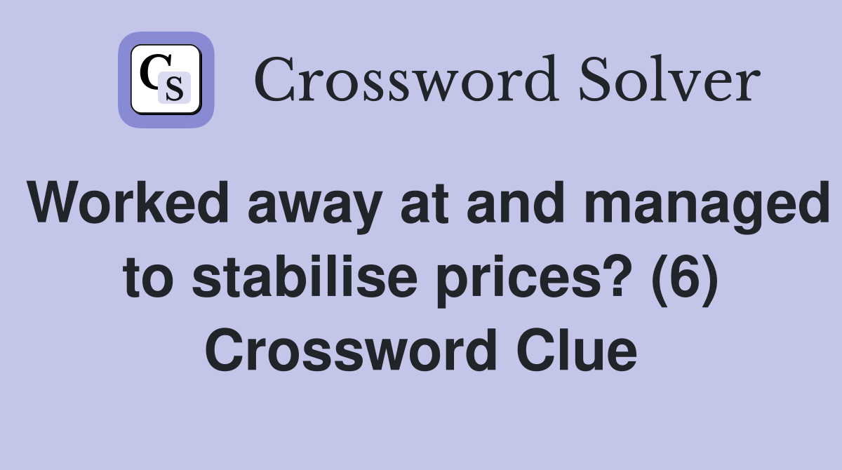 Worked away at and managed to stabilise prices? (6) Crossword Clue