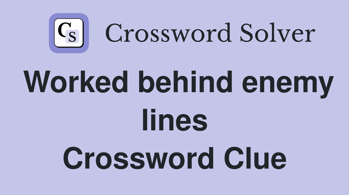 Worked behind enemy lines Crossword Clue