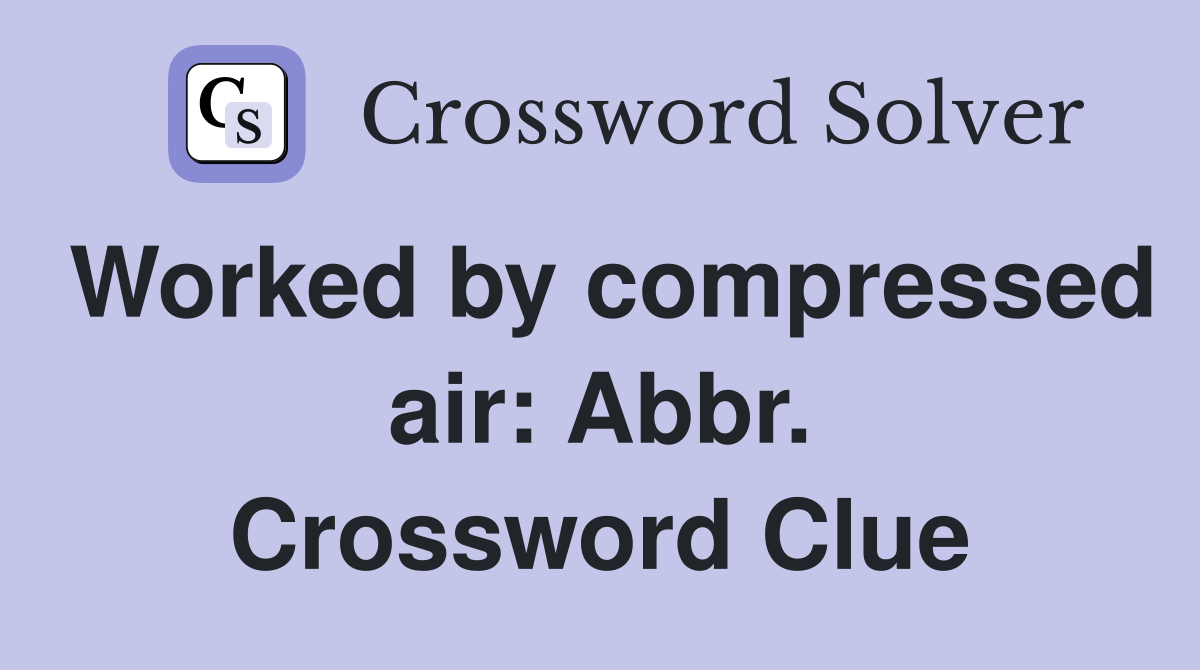 Worked by compressed air: Abbr. Crossword Clue