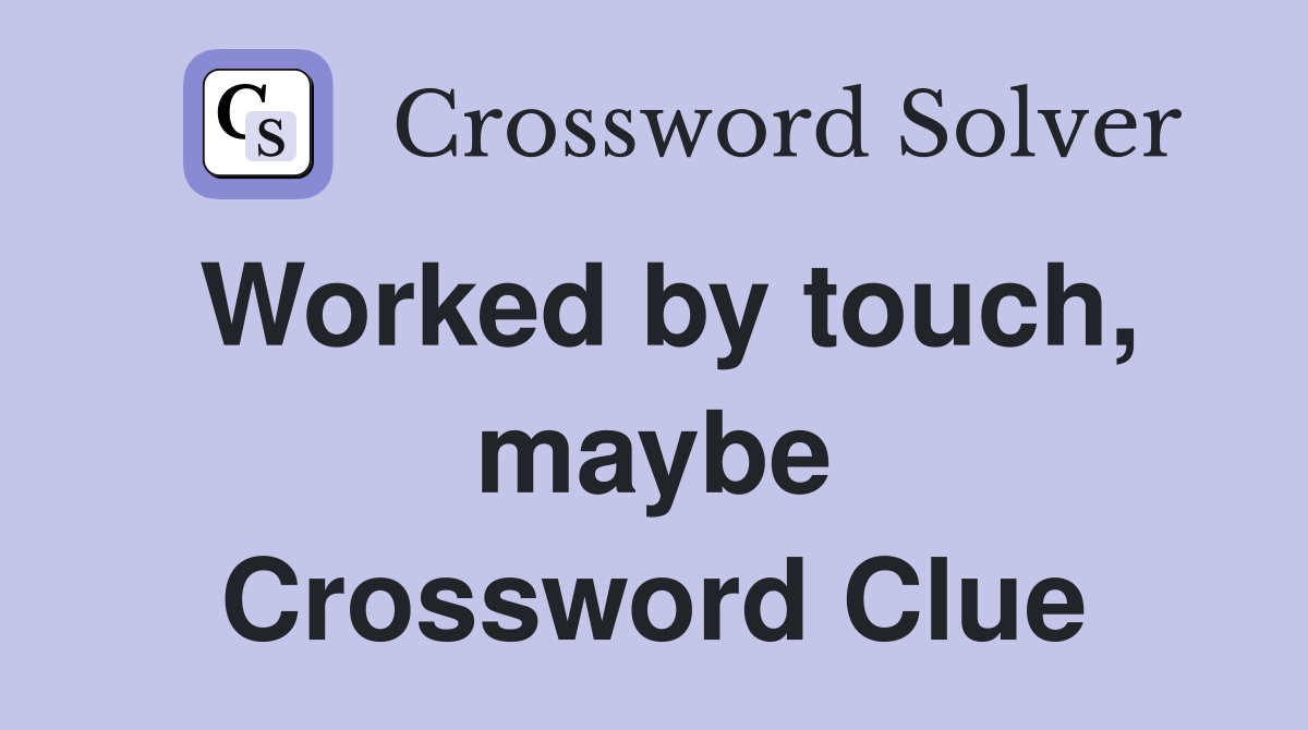 Worked by touch, maybe Crossword Clue