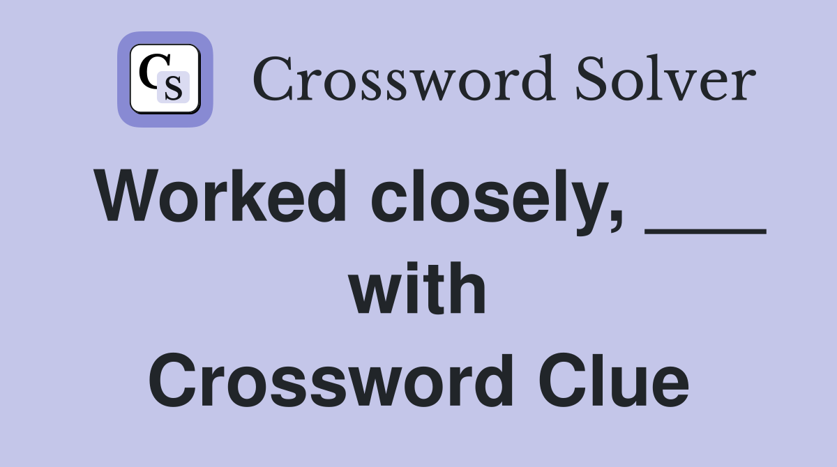 Worked closely, ___ with Crossword Clue