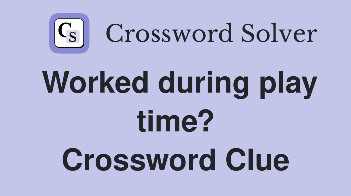 Worked during play time? Crossword Clue