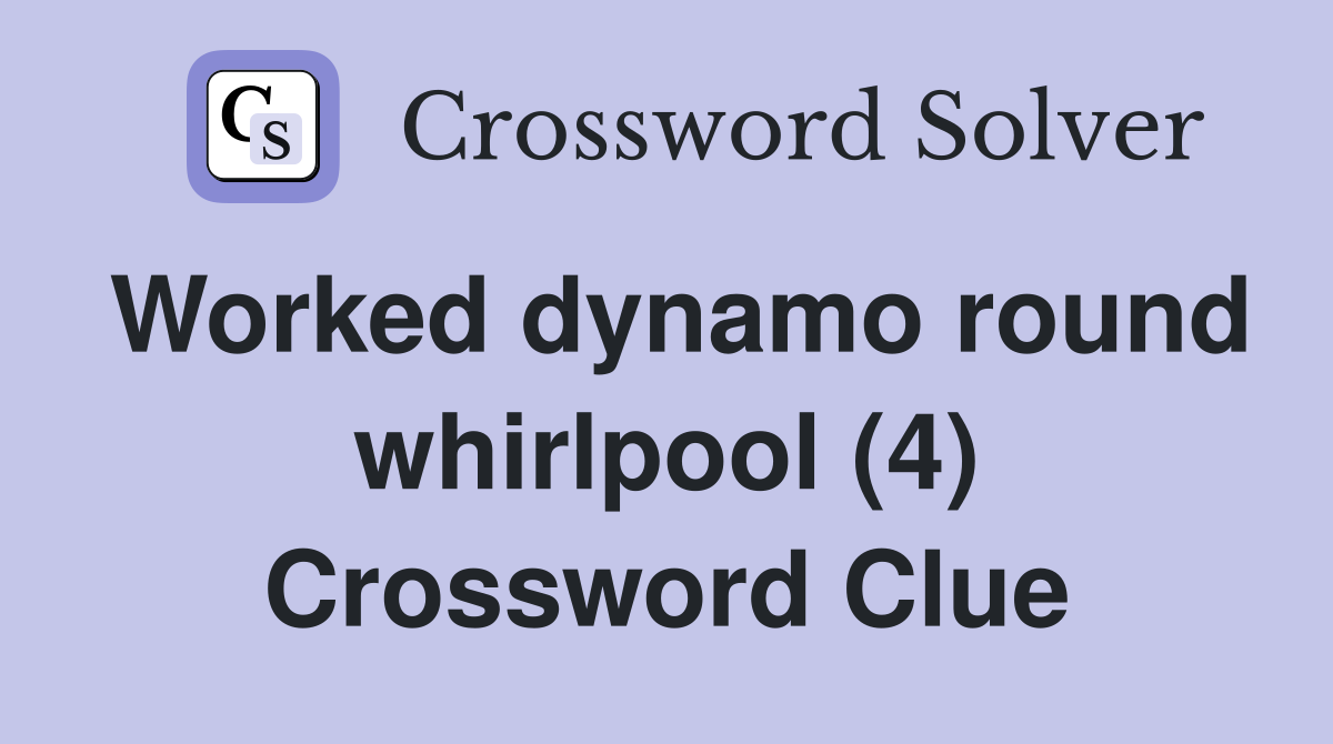 Worked dynamo round whirlpool (4) Crossword Clue