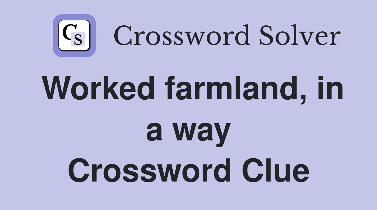 Worked farmland, in a way Crossword Clue