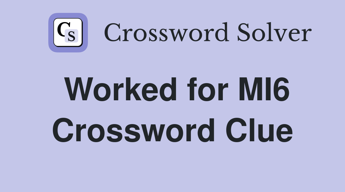 Worked for MI6 Crossword Clue