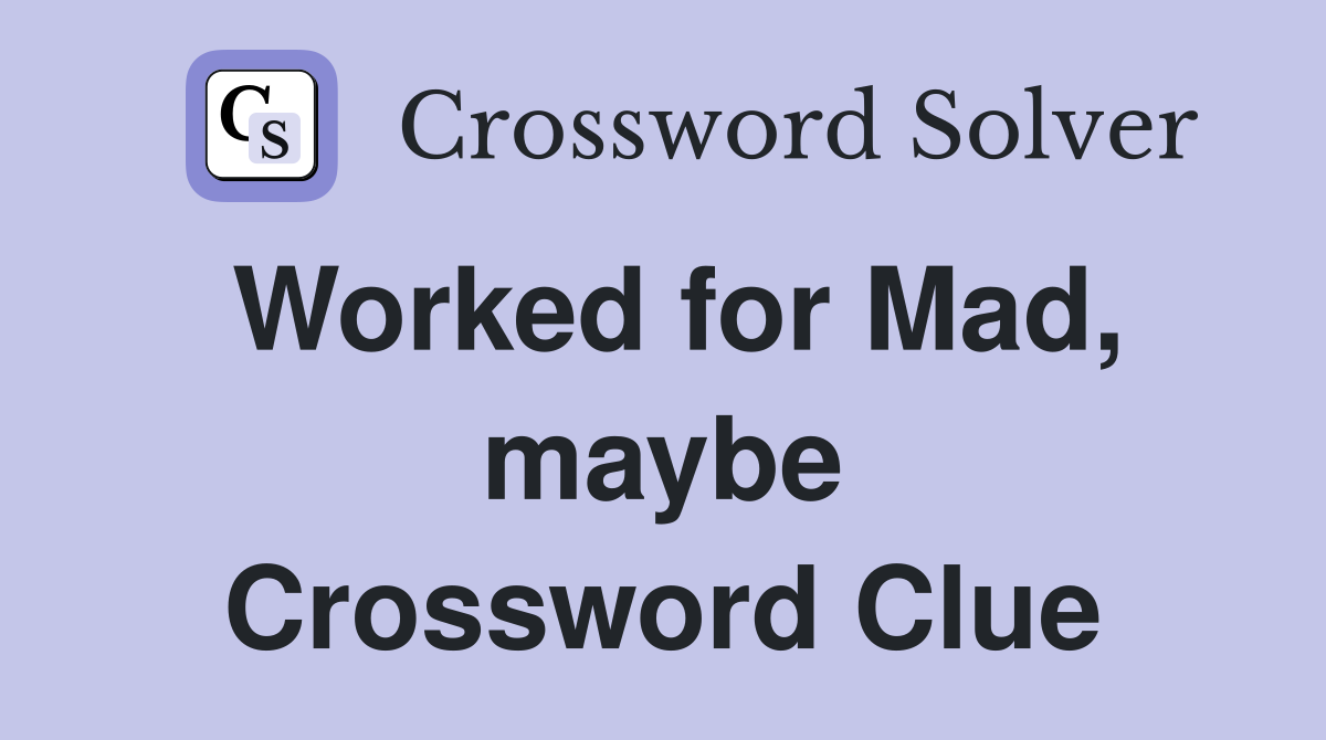 Worked for Mad, maybe Crossword Clue