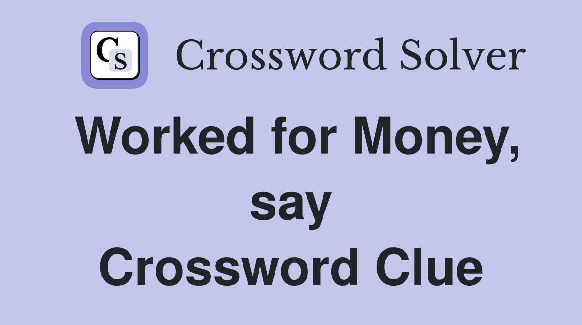 Worked for Money, say Crossword Clue