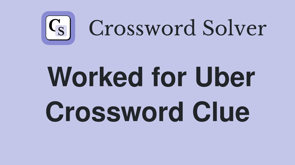 Worked for Uber Crossword Clue