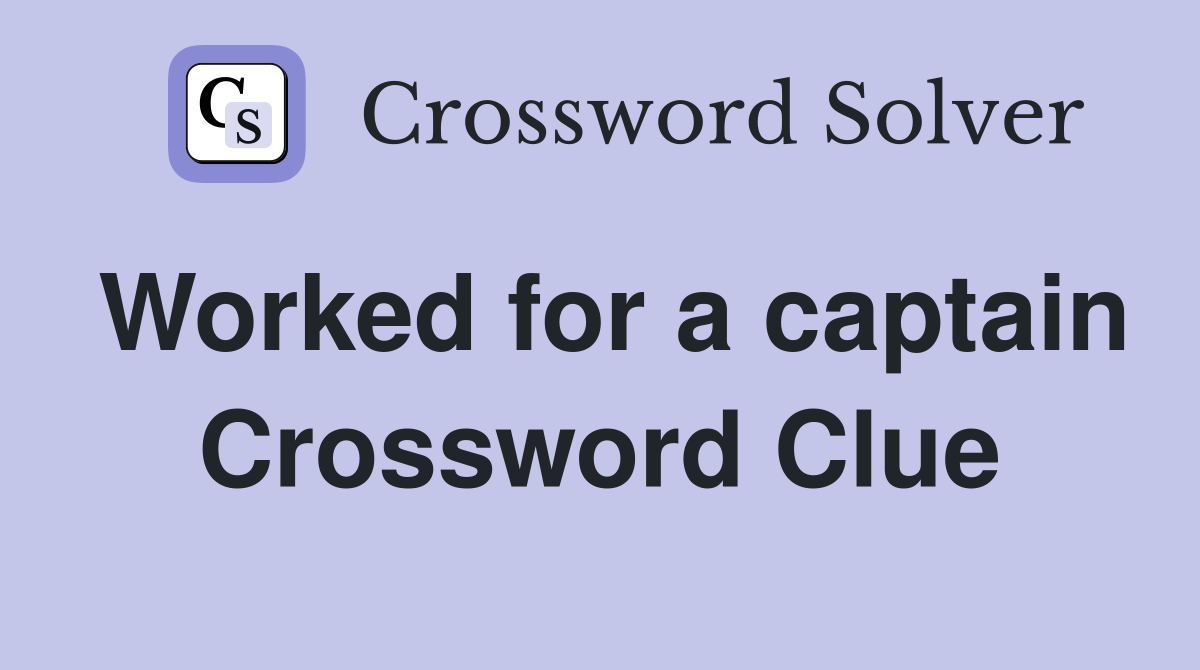 Worked for a captain Crossword Clue