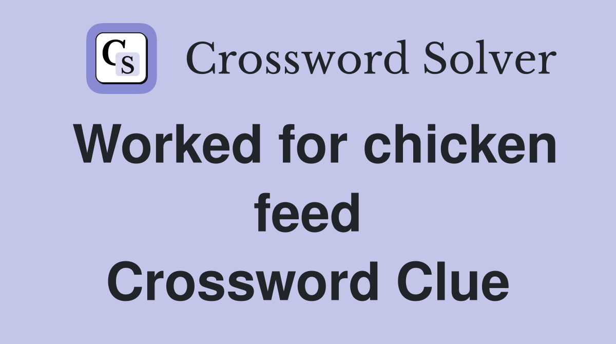 Worked for chicken feed Crossword Clue