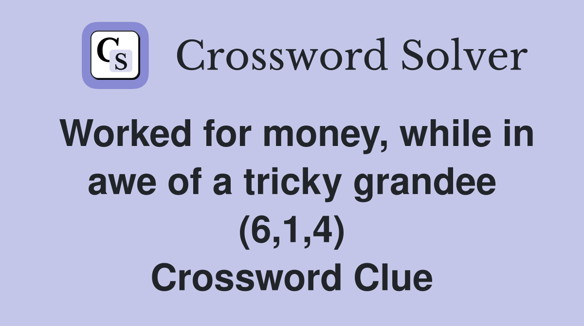 Worked for money, while in awe of a tricky grandee (6,1,4) Crossword Clue