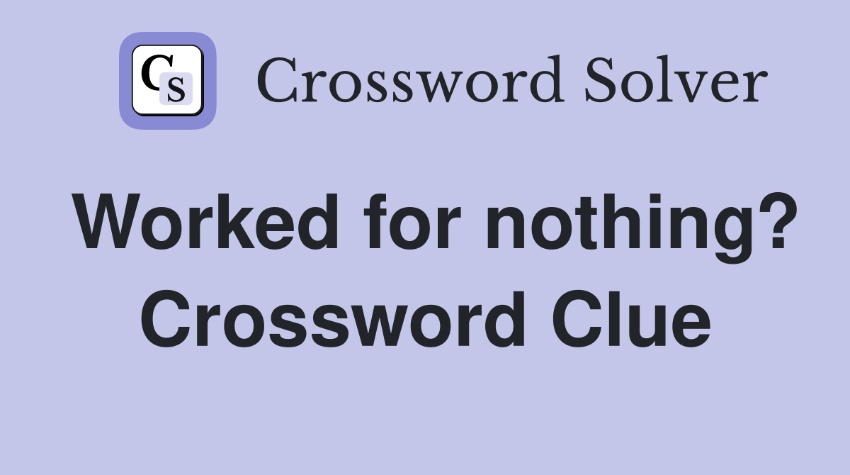 Worked for nothing? Crossword Clue