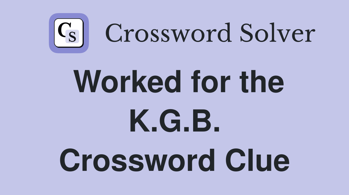 Worked for the K.G.B. Crossword Clue